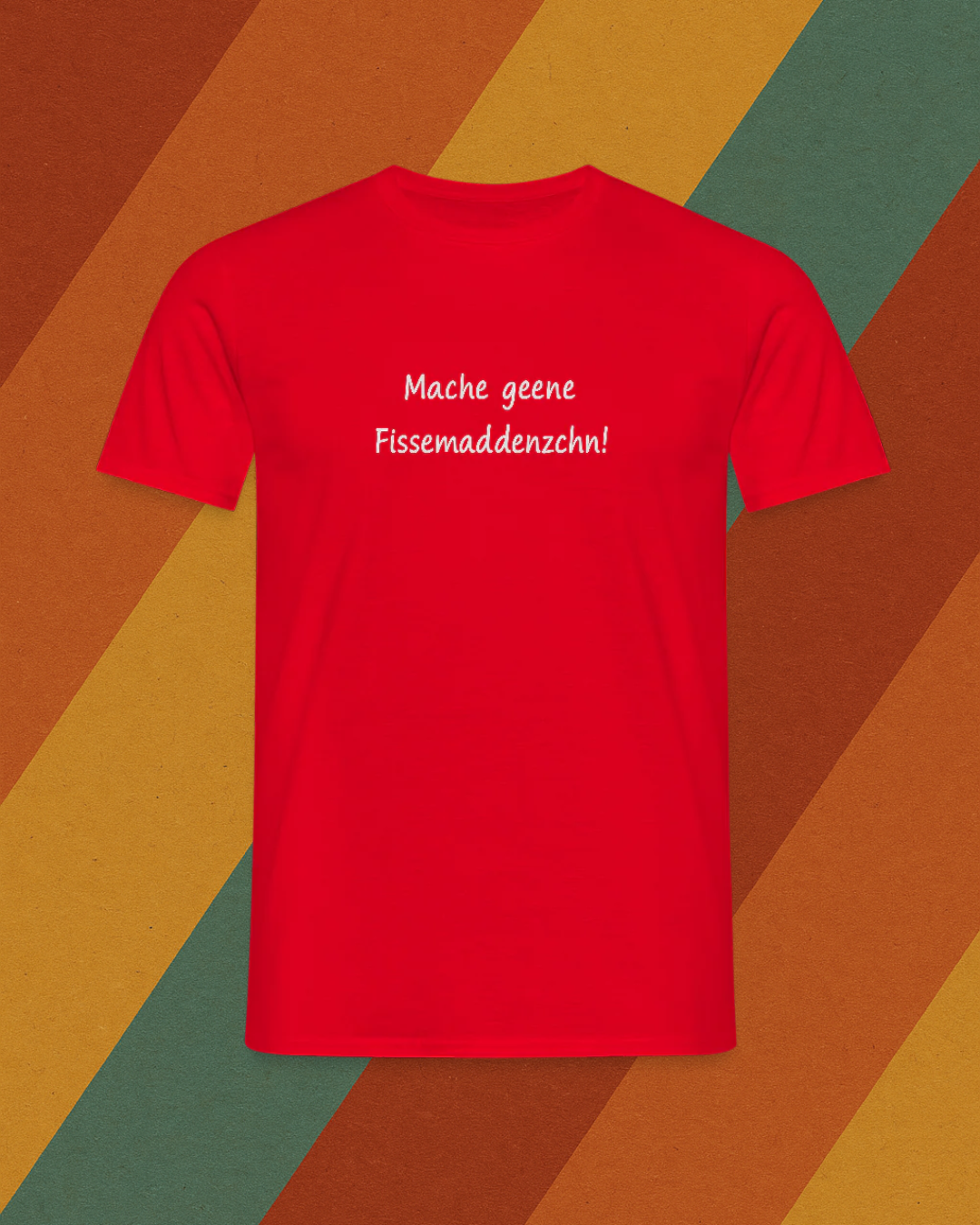Mache geene Fissemadenzchn T-Shirt